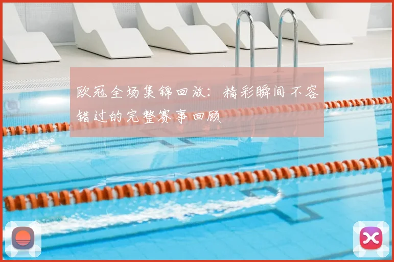 欧冠全场集锦回放：精彩瞬间不容错过的完整赛事回顾
